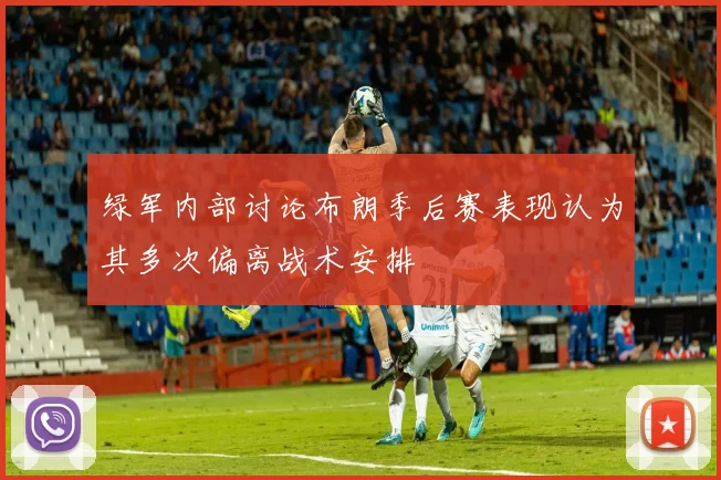 绿军内部讨论布朗季后赛表现认为其多次偏离战术安排